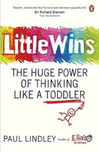 Little Wins: The Huge Power of Thinking Like a Toddler