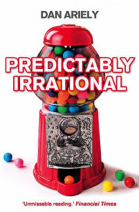 Predictably Irrational: The Hidden Forces that Shape Our decisions